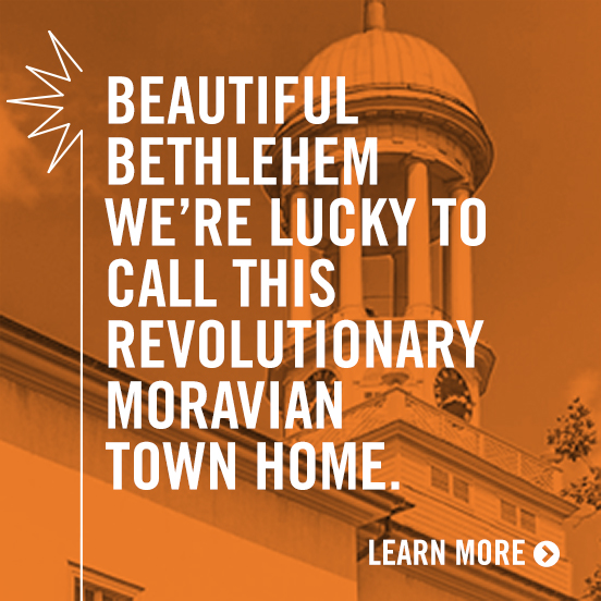 Beautiful Bethlehem - We're lucky to call this revolutionary Moravian town home